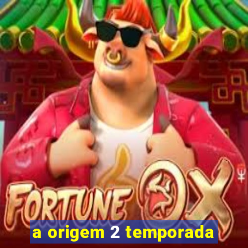 a origem 2 temporada